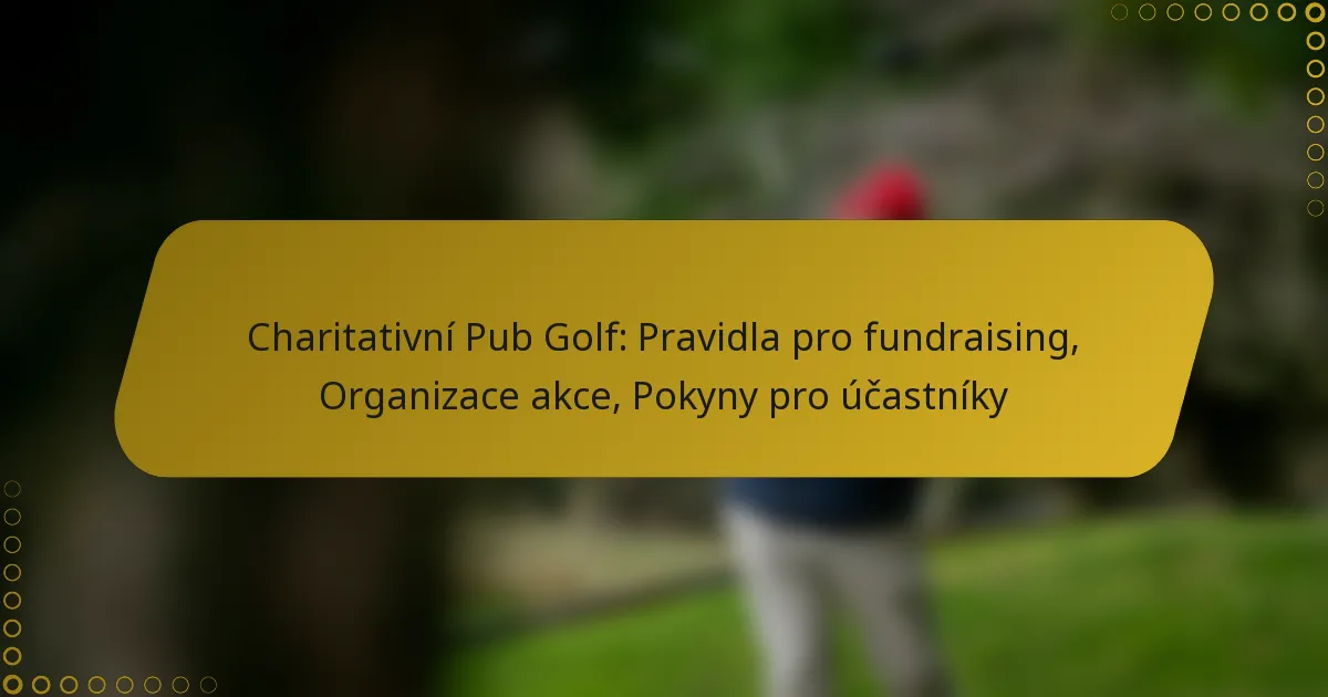 Charitativní Pub Golf: Pravidla pro fundraising, Organizace akce, Pokyny pro účastníky