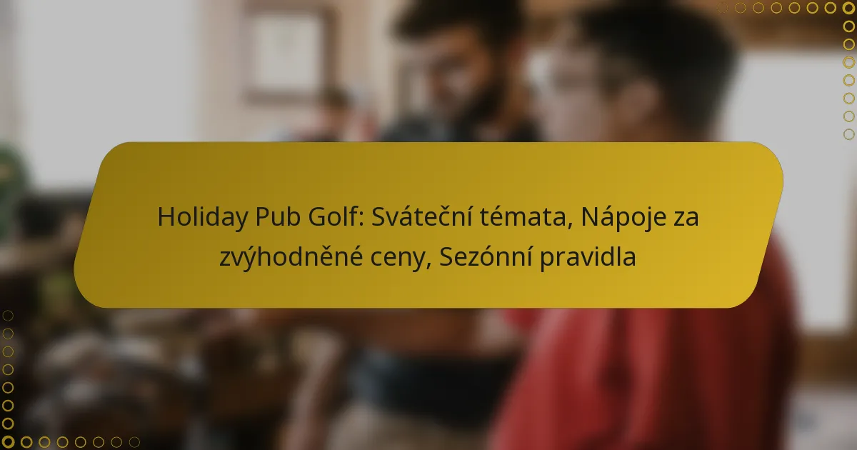 Holiday Pub Golf: Sváteční témata, Nápoje za zvýhodněné ceny, Sezónní pravidla