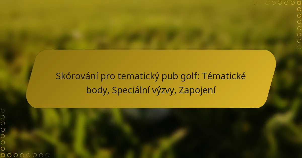 Skórování pro tematický pub golf: Tématické body, Speciální výzvy, Zapojení
