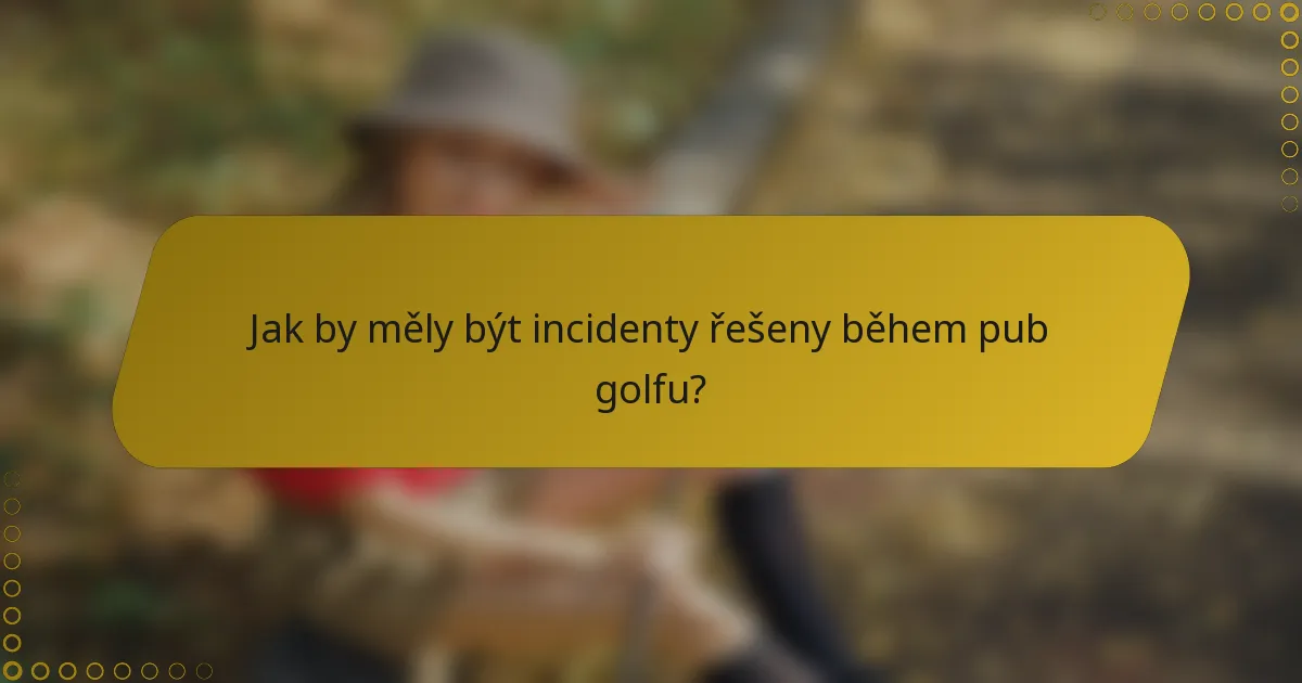 Jak by měly být incidenty řešeny během pub golfu?