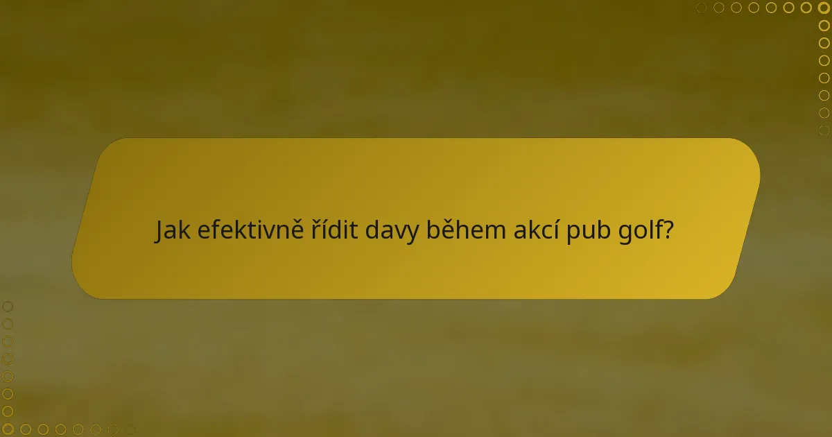 Jak efektivně řídit davy během akcí pub golf?