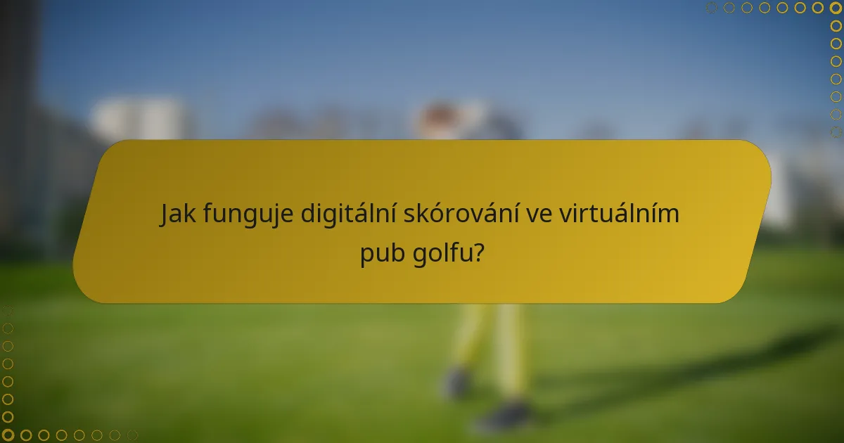 Jak funguje digitální skórování ve virtuálním pub golfu?