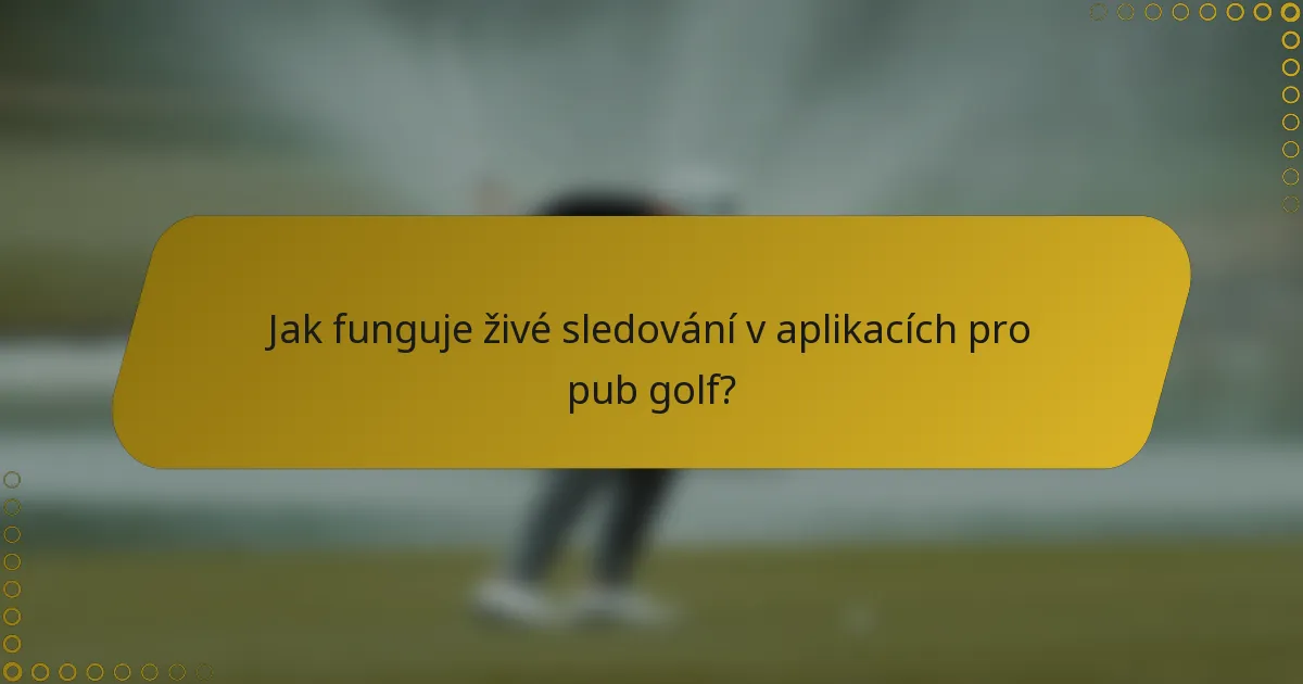 Jak funguje živé sledování v aplikacích pro pub golf?