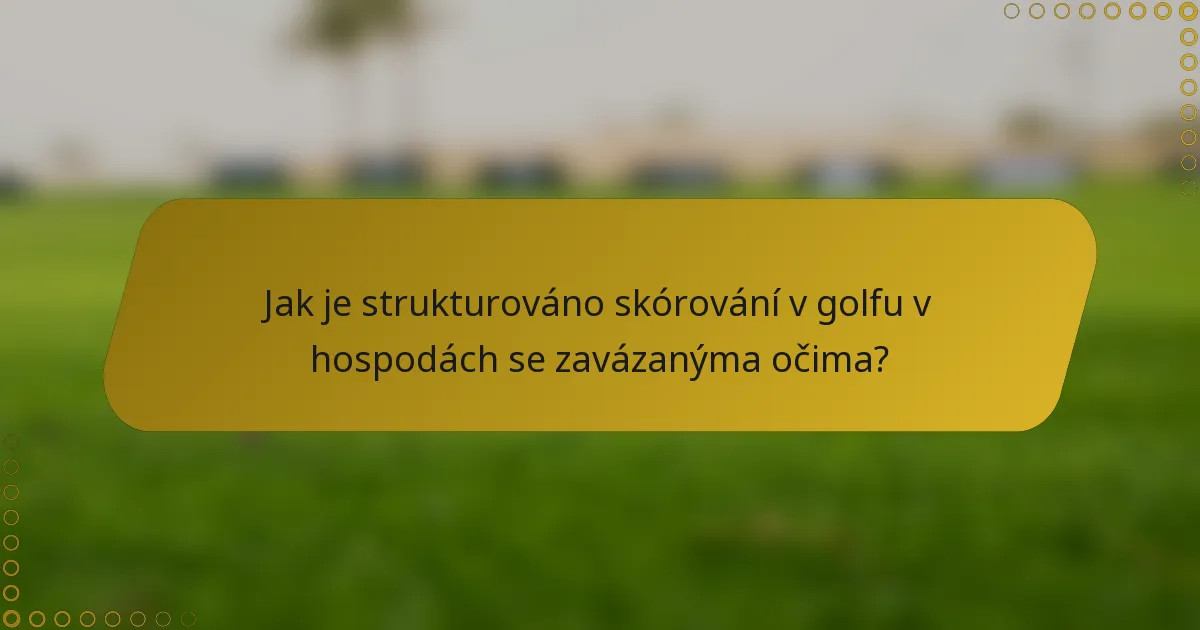Jak je strukturováno skórování v golfu v hospodách se zavázanýma očima?
