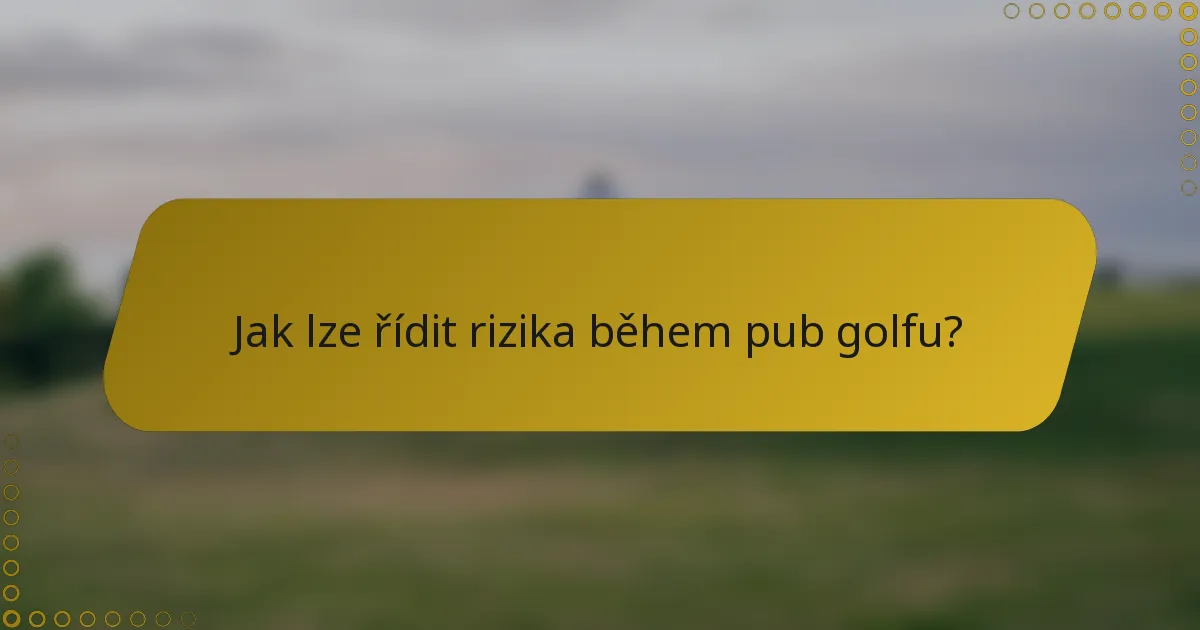 Jak lze řídit rizika během pub golfu?