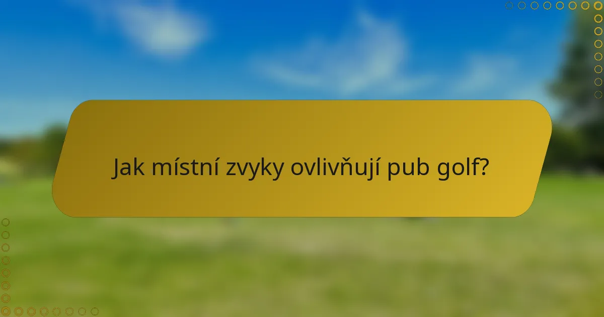 Jak místní zvyky ovlivňují pub golf?