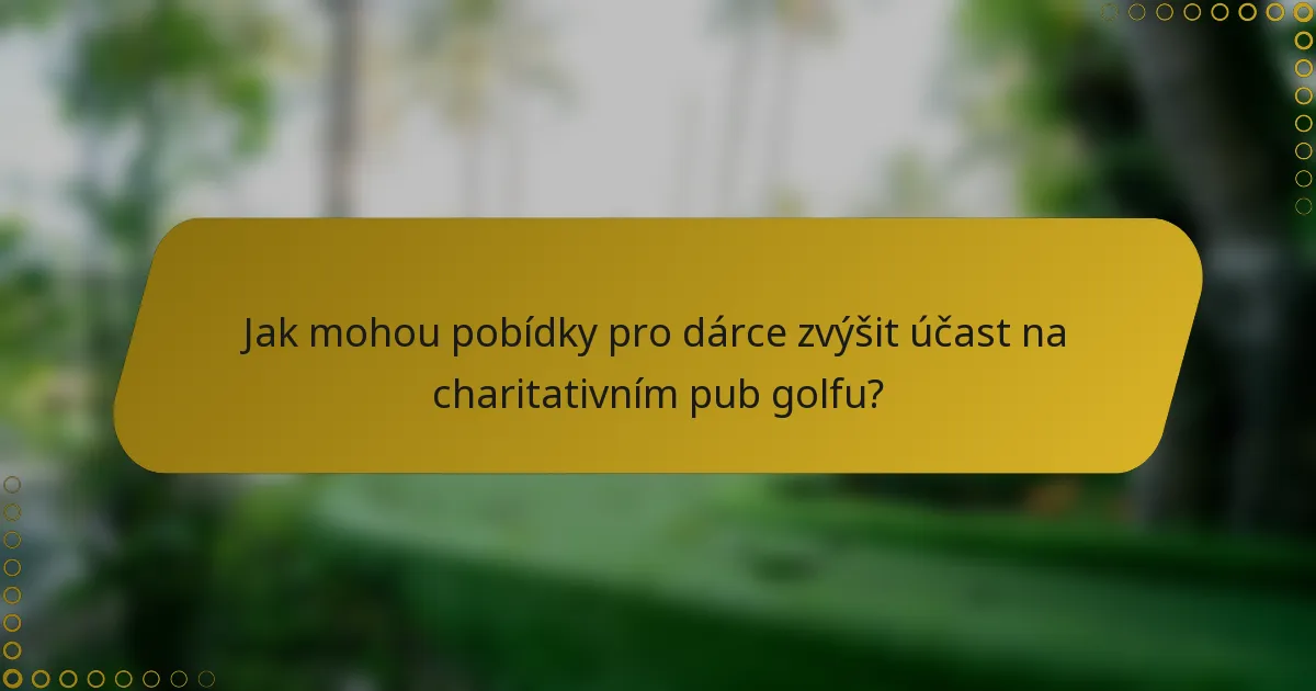 Jak mohou pobídky pro dárce zvýšit účast na charitativním pub golfu?