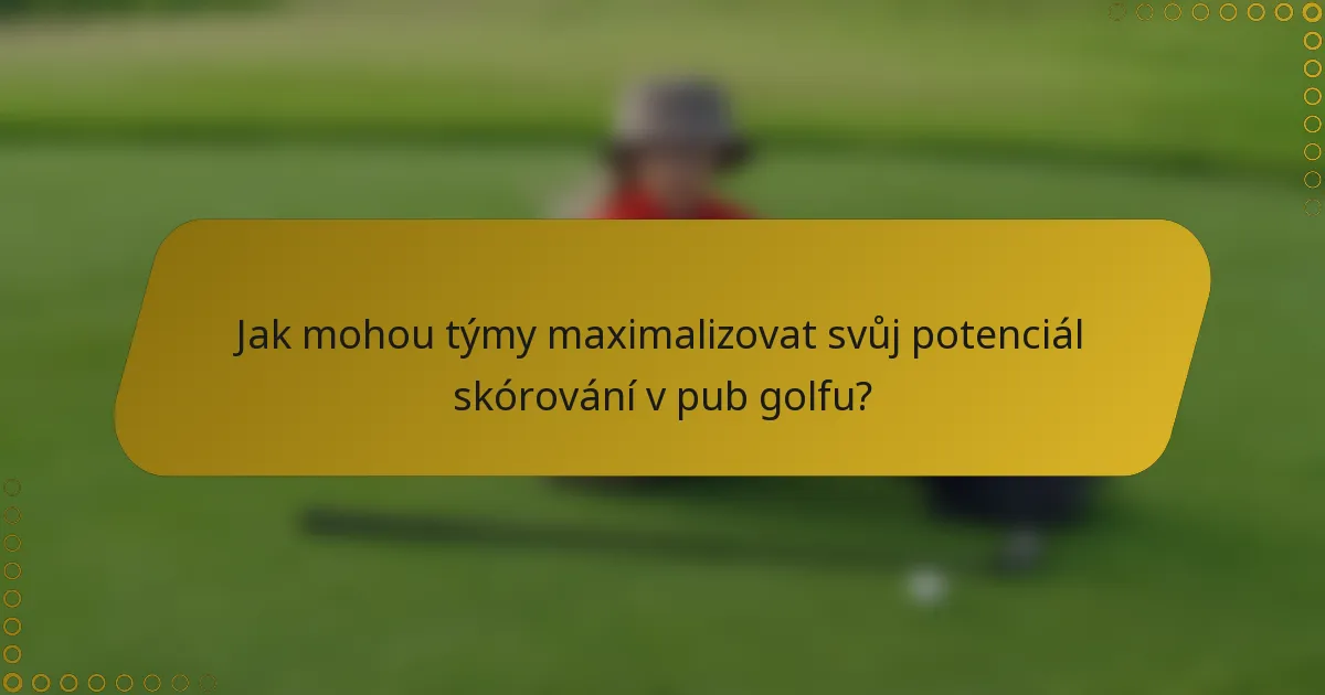 Jak mohou týmy maximalizovat svůj potenciál skórování v pub golfu?