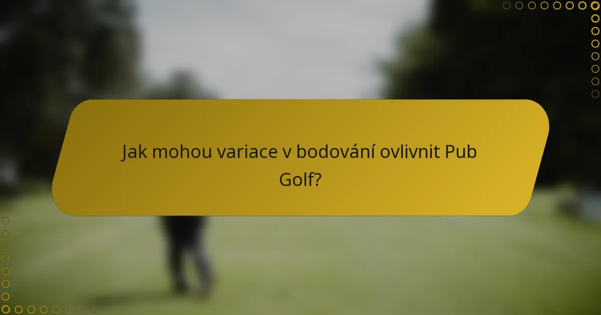Jak mohou variace v bodování ovlivnit Pub Golf?