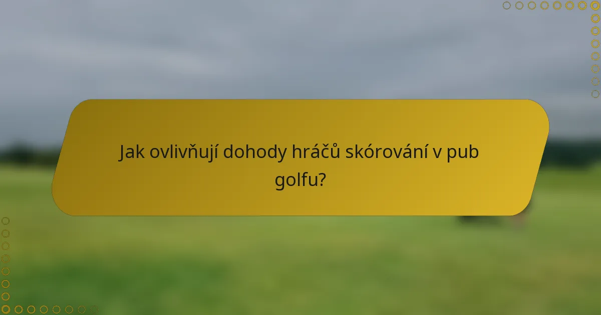 Jak ovlivňují dohody hráčů skórování v pub golfu?