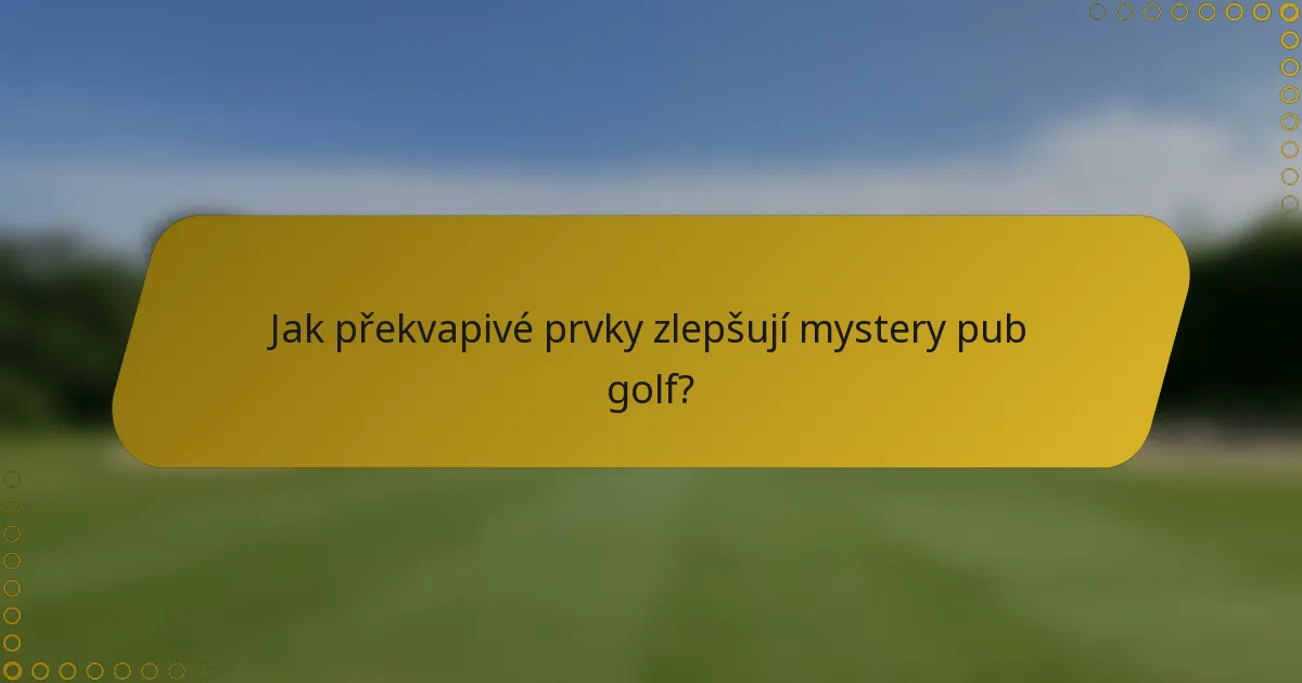 Jak překvapivé prvky zlepšují mystery pub golf?