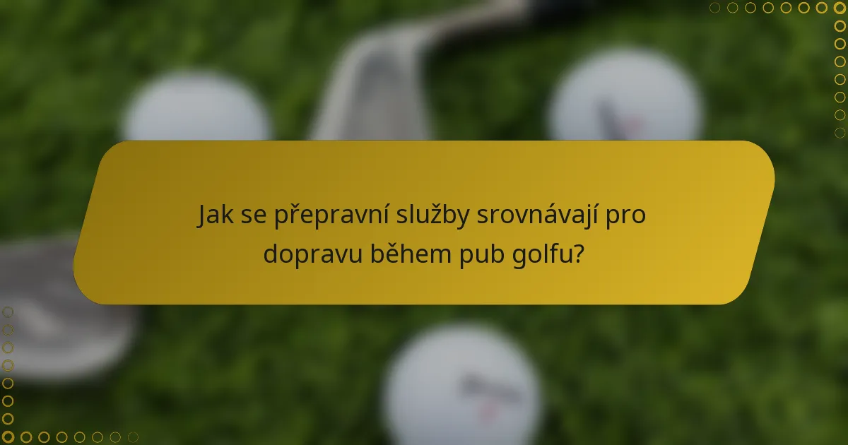 Jak se přepravní služby srovnávají pro dopravu během pub golfu?