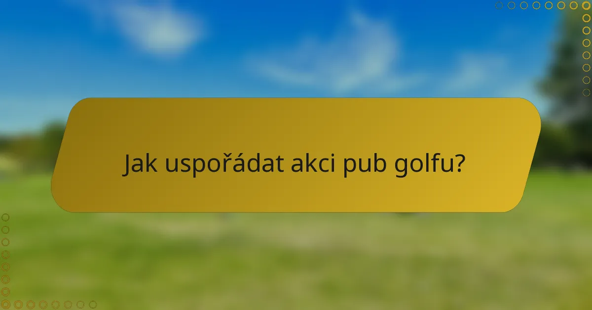 Jak uspořádat akci pub golfu?