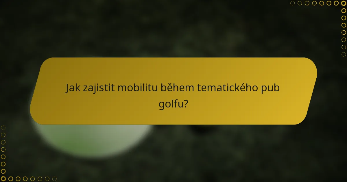 Jak zajistit mobilitu během tematického pub golfu?