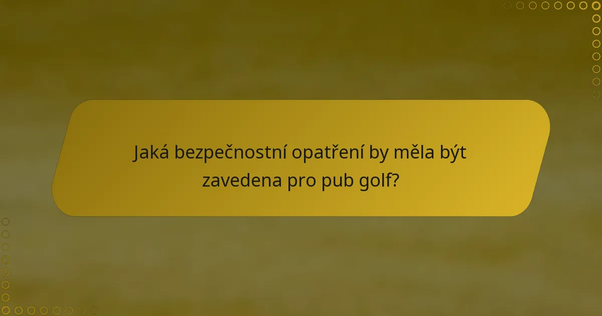 Jaká bezpečnostní opatření by měla být zavedena pro pub golf?