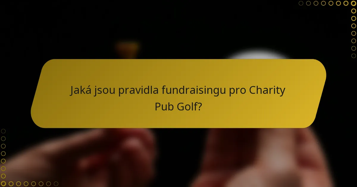 Jaká jsou pravidla fundraisingu pro Charity Pub Golf?