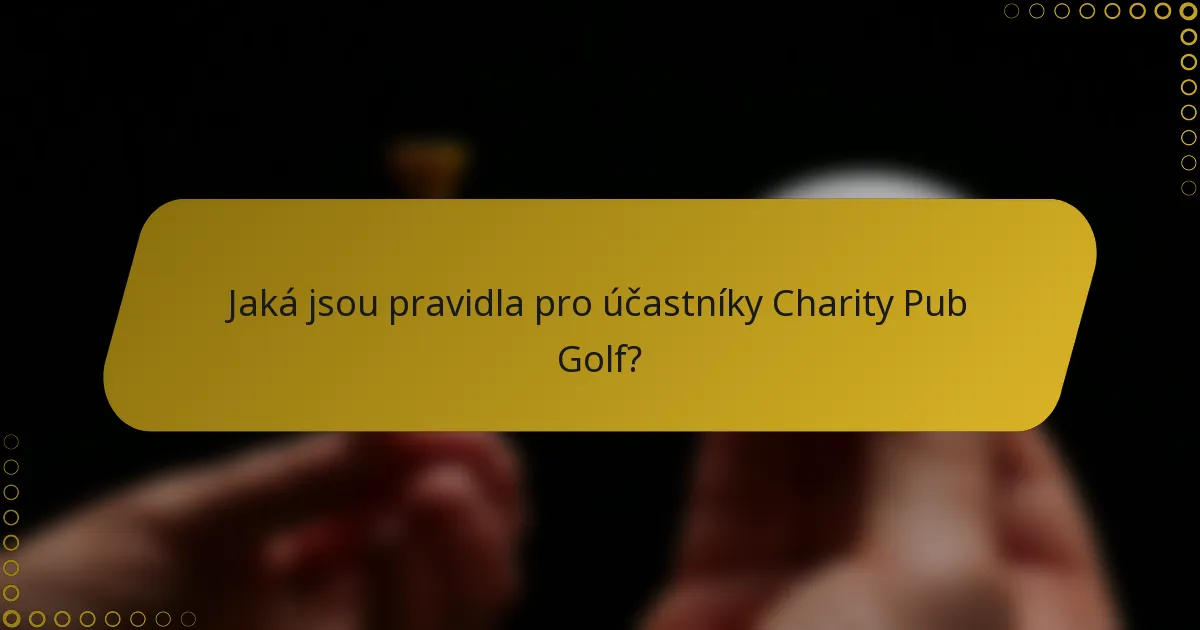 Jaká jsou pravidla pro účastníky Charity Pub Golf?