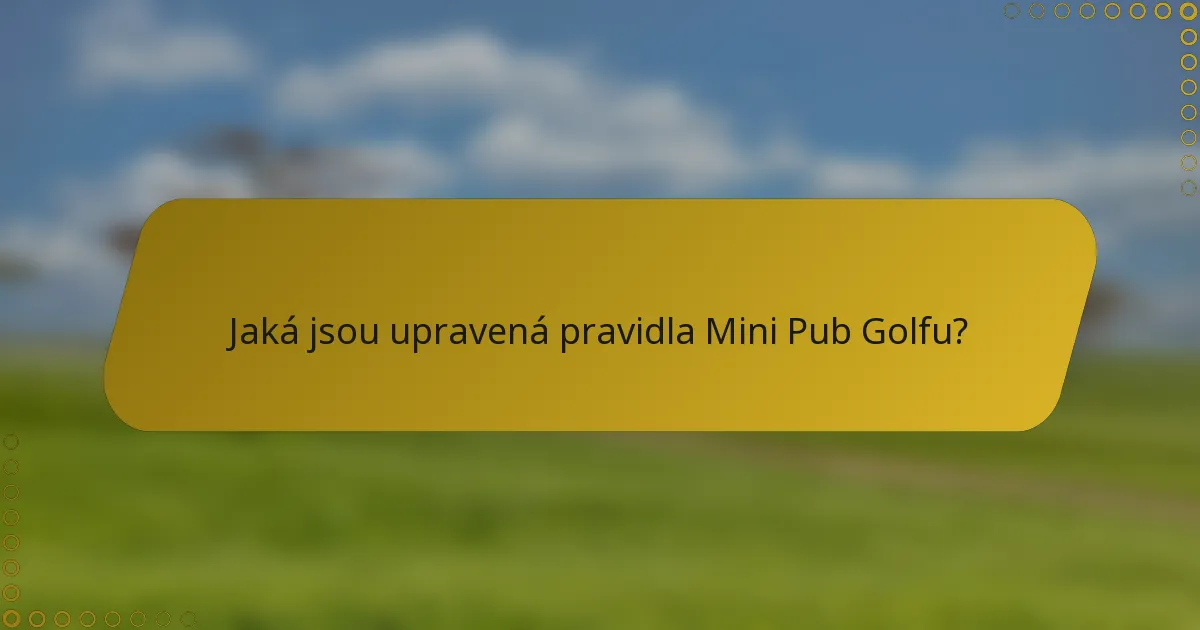 Jaká jsou upravená pravidla Mini Pub Golfu?