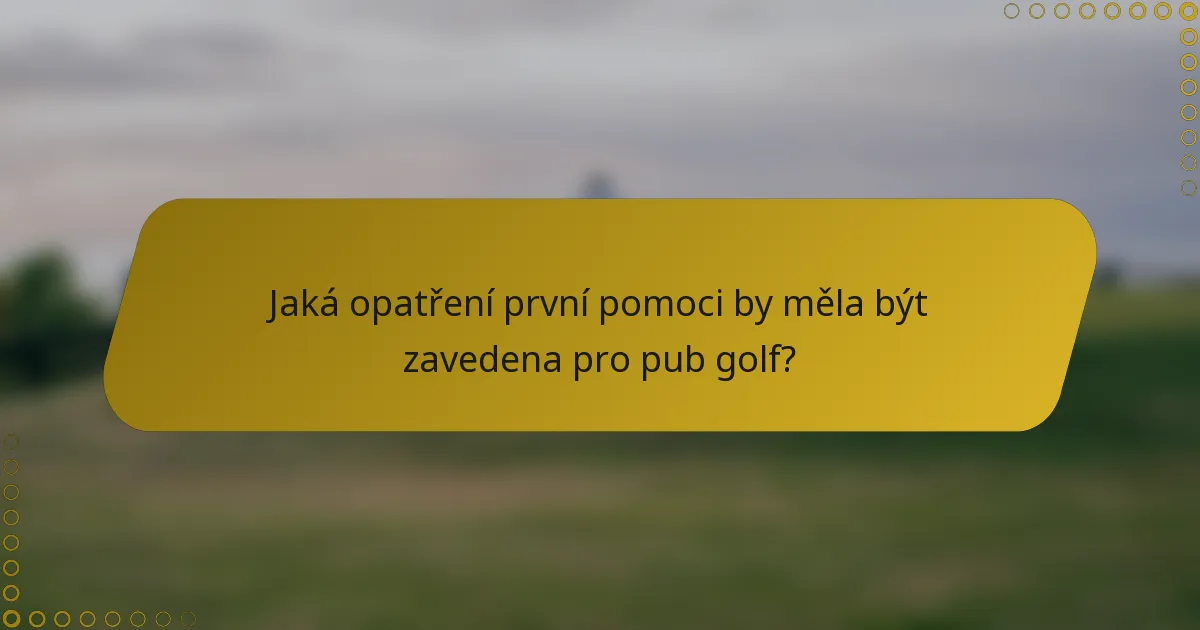 Jaká opatření první pomoci by měla být zavedena pro pub golf?