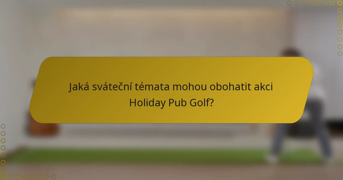 Jaká sváteční témata mohou obohatit akci Holiday Pub Golf?