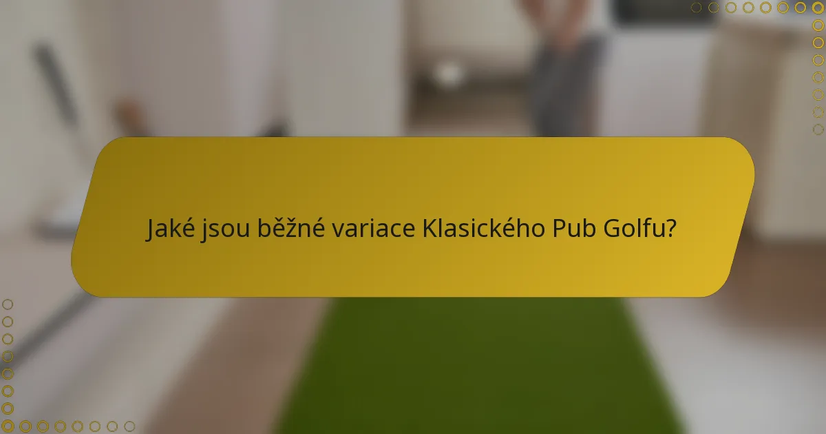 Jaké jsou běžné variace Klasického Pub Golfu?