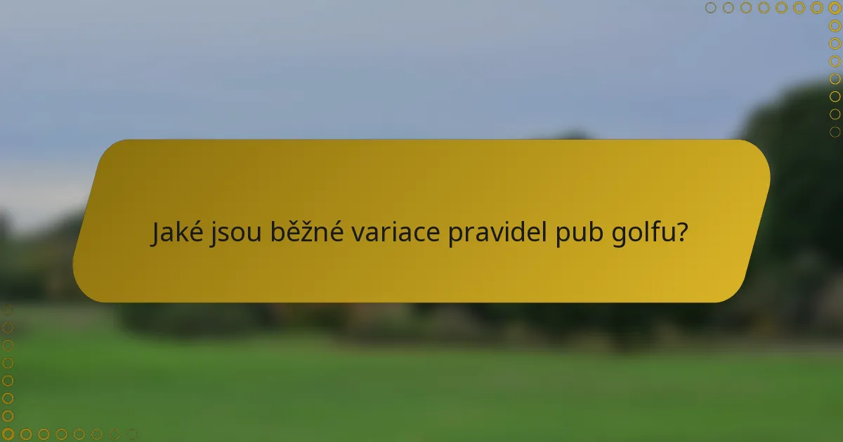 Jaké jsou běžné variace pravidel pub golfu?