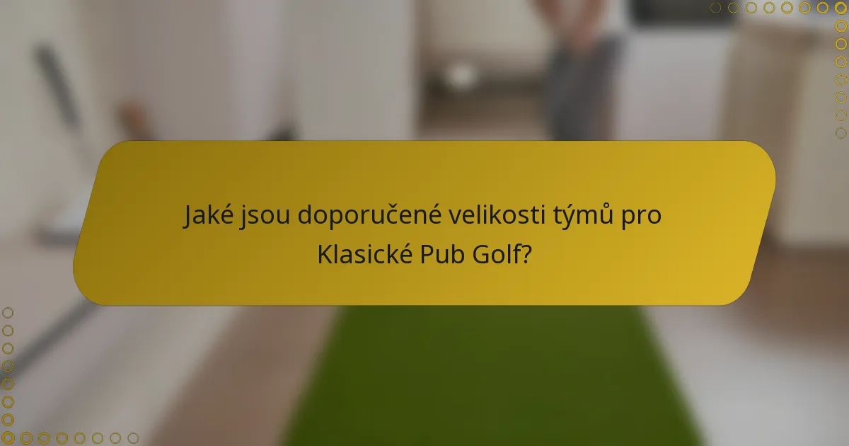 Jaké jsou doporučené velikosti týmů pro Klasické Pub Golf?
