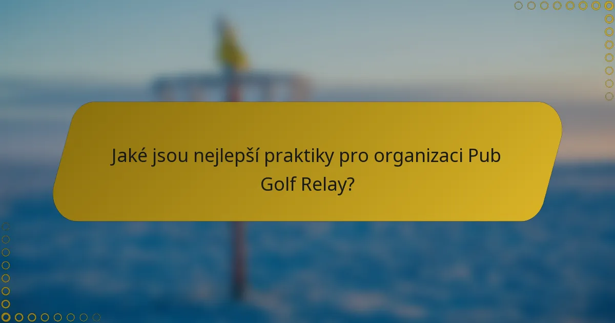 Jaké jsou nejlepší praktiky pro organizaci Pub Golf Relay?