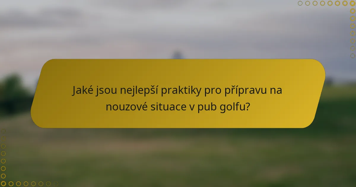 Jaké jsou nejlepší praktiky pro přípravu na nouzové situace v pub golfu?