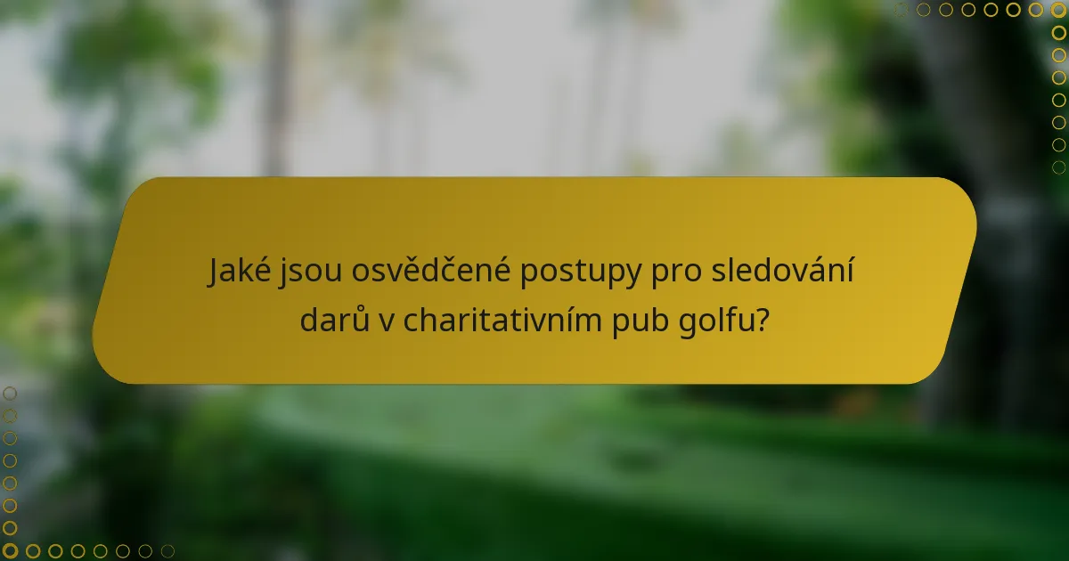 Jaké jsou osvědčené postupy pro sledování darů v charitativním pub golfu?