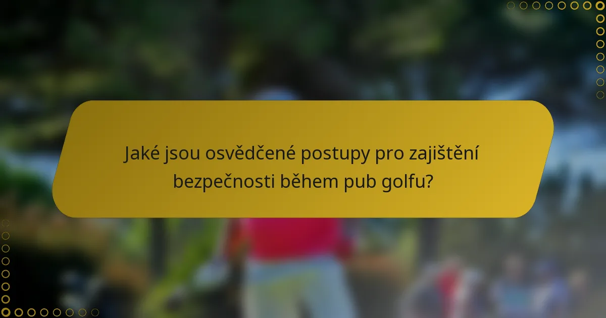 Jaké jsou osvědčené postupy pro zajištění bezpečnosti během pub golfu?