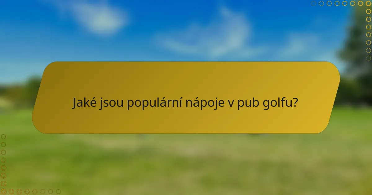 Jaké jsou populární nápoje v pub golfu?