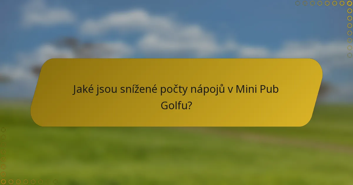 Jaké jsou snížené počty nápojů v Mini Pub Golfu?