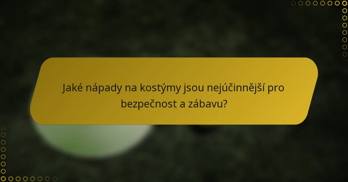 Jaké nápady na kostýmy jsou nejúčinnější pro bezpečnost a zábavu?