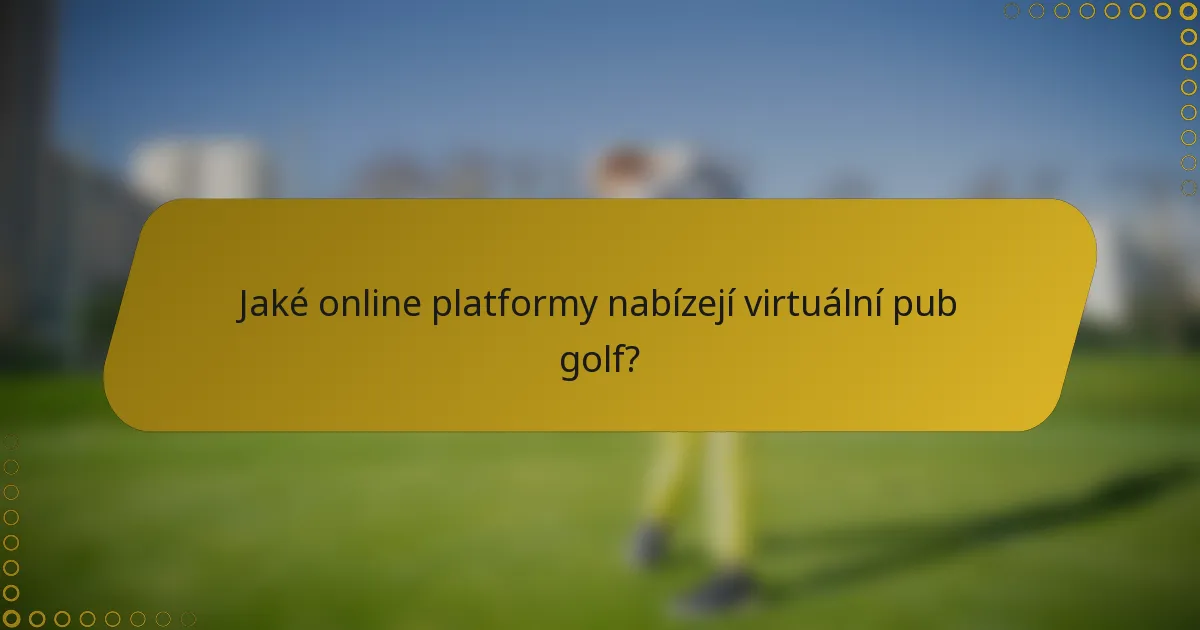 Jaké online platformy nabízejí virtuální pub golf?