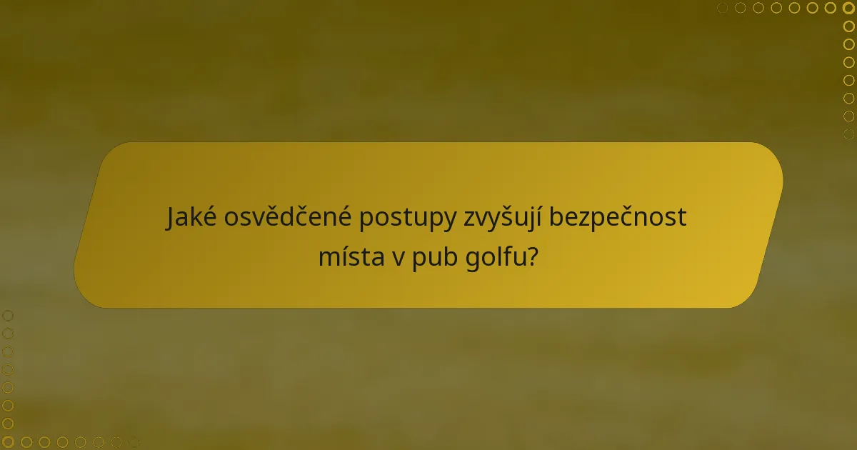 Jaké osvědčené postupy zvyšují bezpečnost místa v pub golfu?