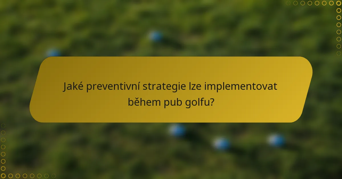 Jaké preventivní strategie lze implementovat během pub golfu?
