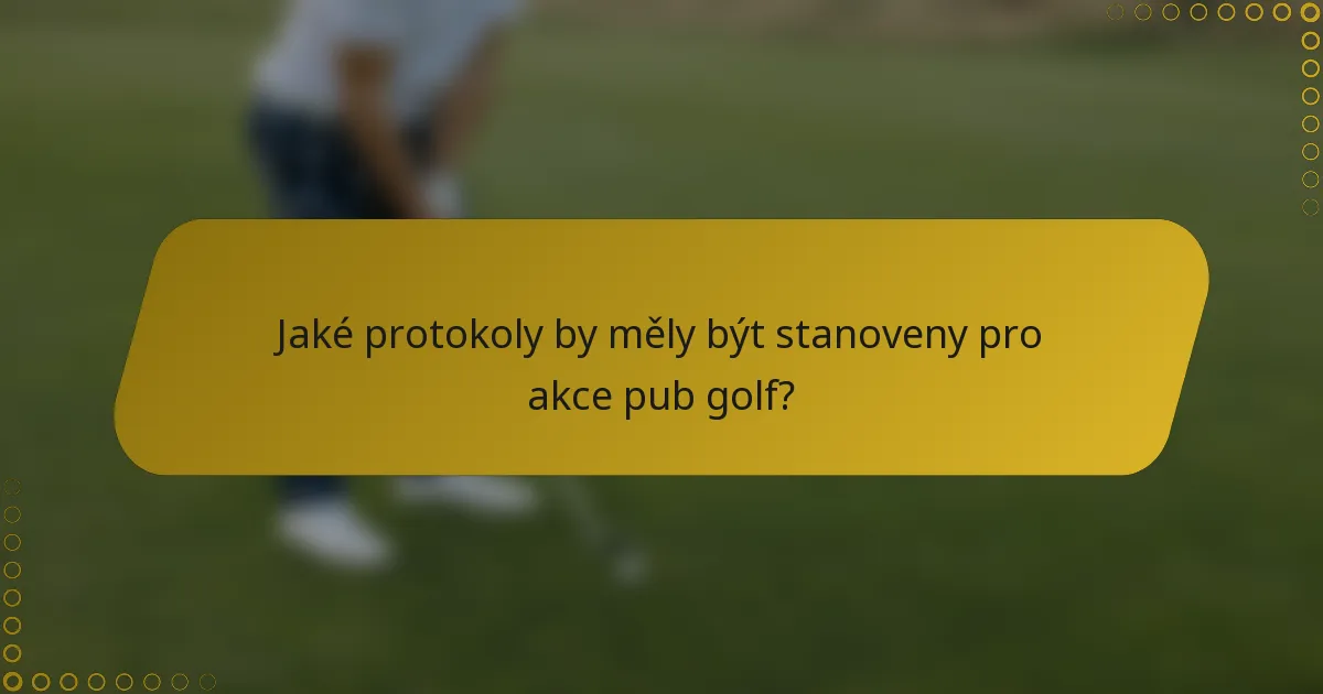 Jaké protokoly by měly být stanoveny pro akce pub golf?
