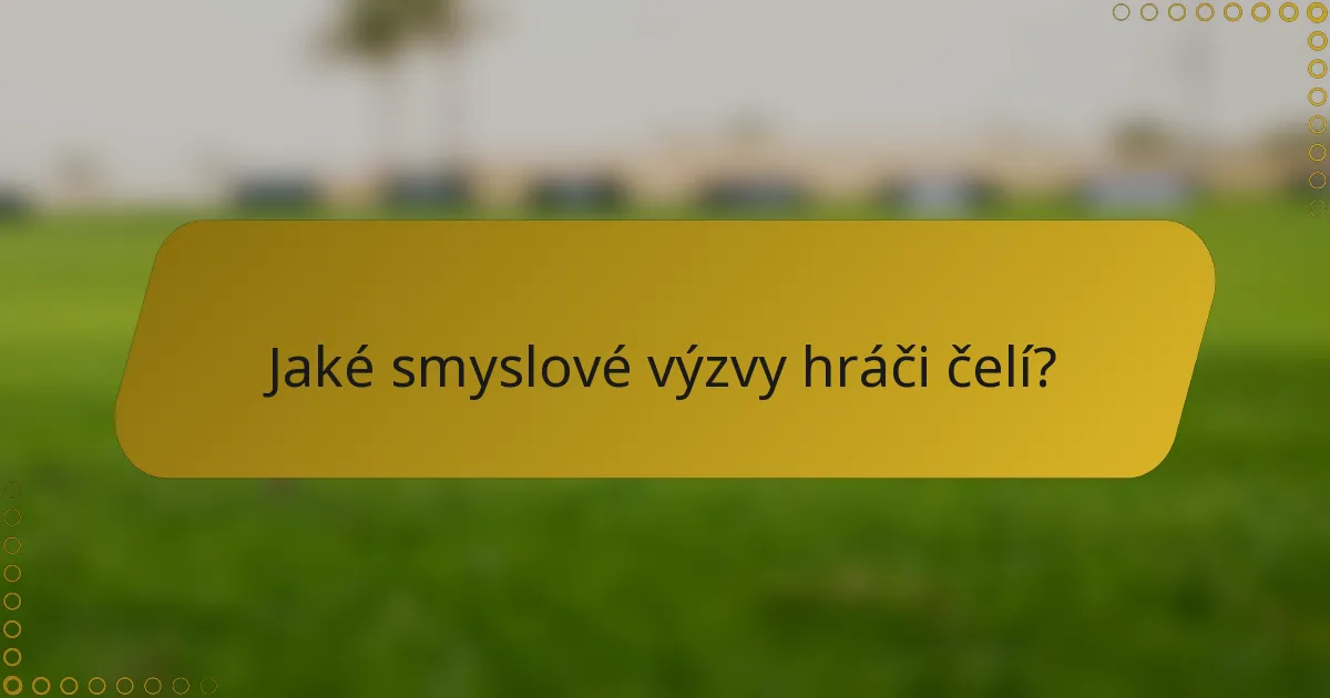 Jaké smyslové výzvy hráči čelí?