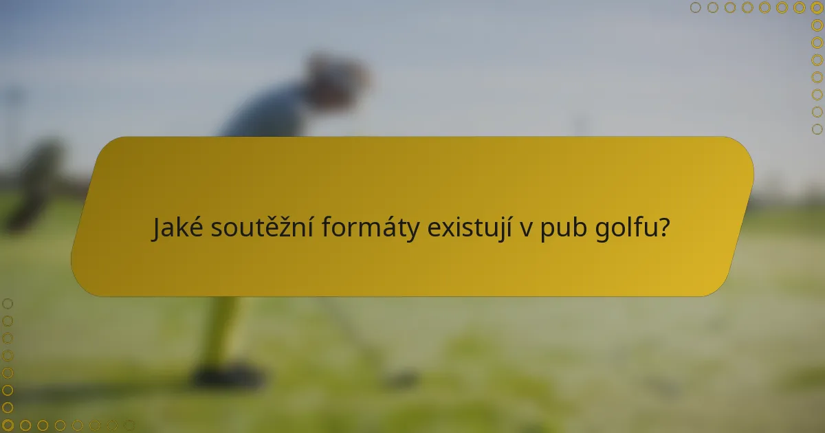 Jaké soutěžní formáty existují v pub golfu?