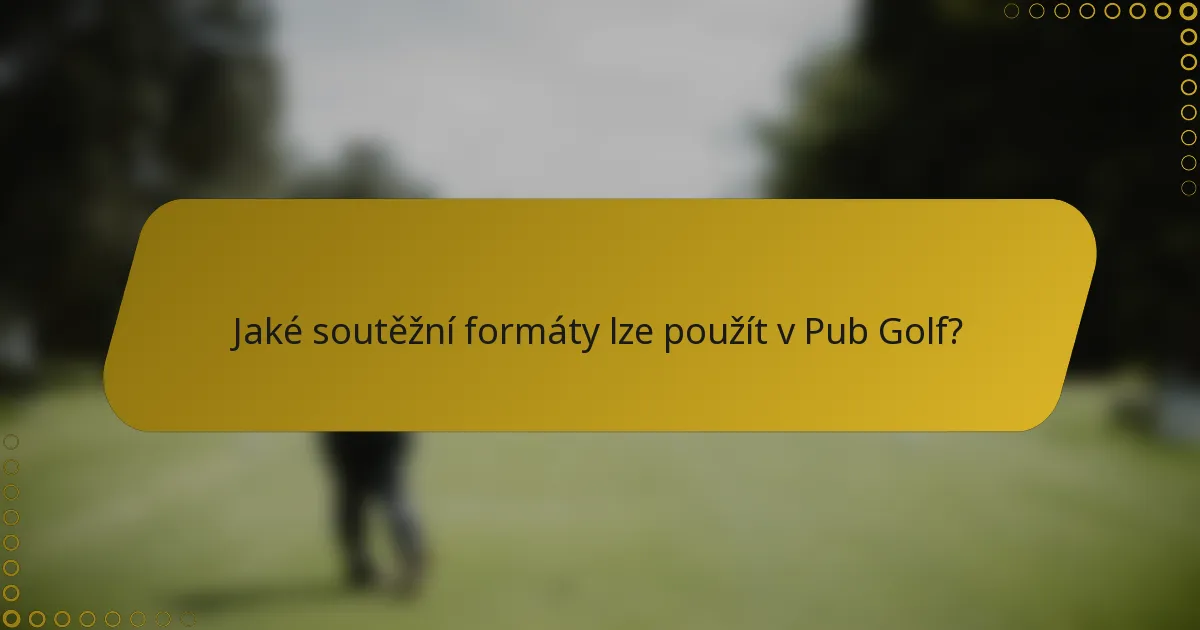 Jaké soutěžní formáty lze použít v Pub Golf?