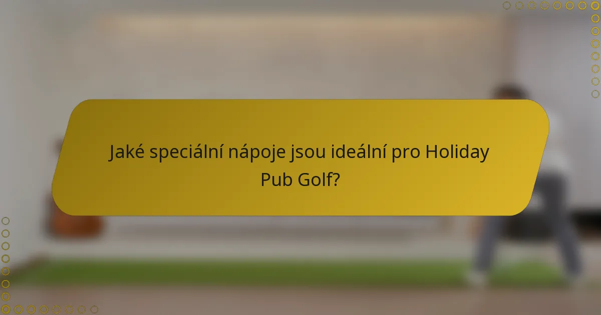 Jaké speciální nápoje jsou ideální pro Holiday Pub Golf?