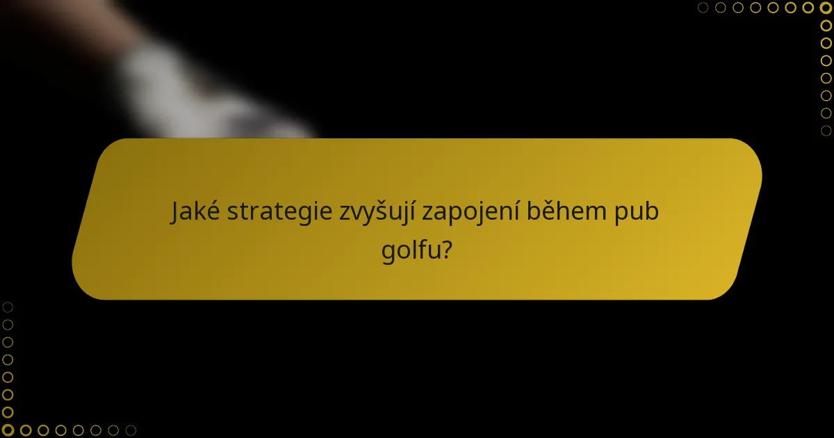 Jaké strategie zvyšují zapojení během pub golfu?