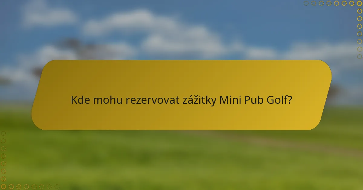 Kde mohu rezervovat zážitky Mini Pub Golf?