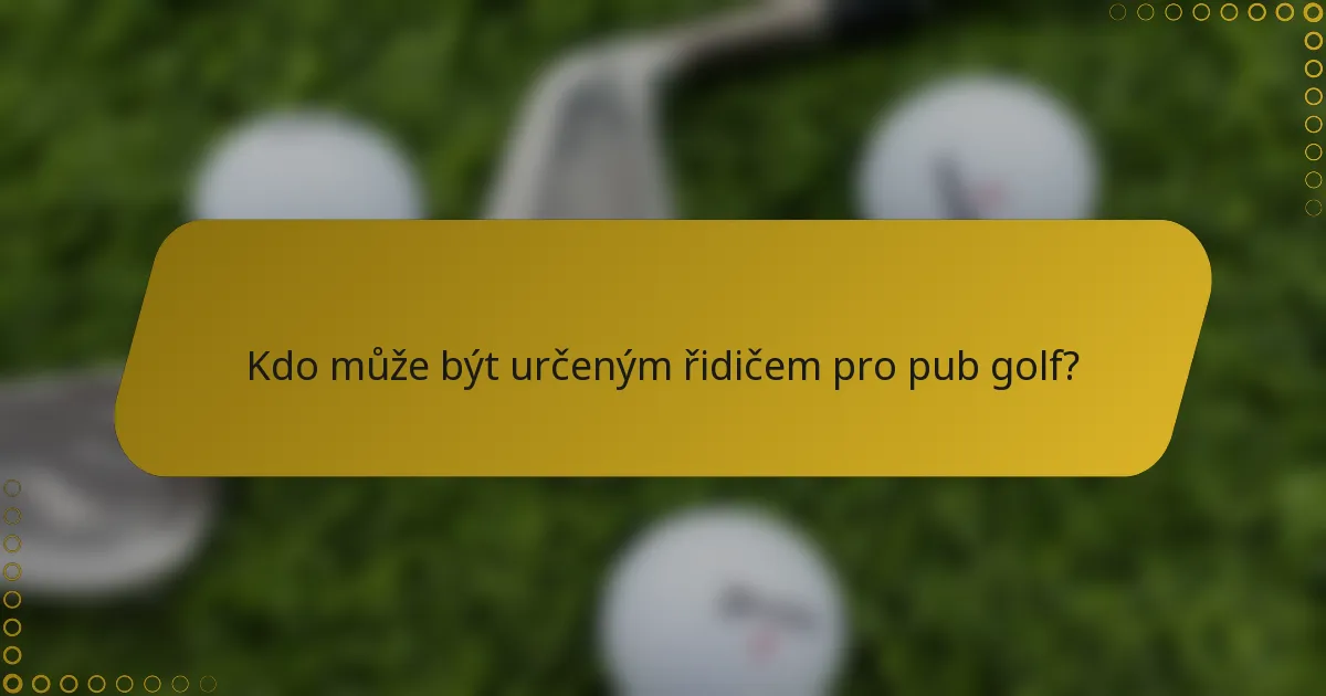 Kdo může být určeným řidičem pro pub golf?